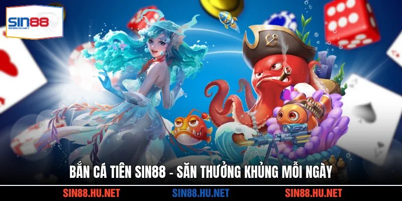 Bắn Cá Tiên SIN88 - Săn Thưởng Khủng Mỗi Ngày