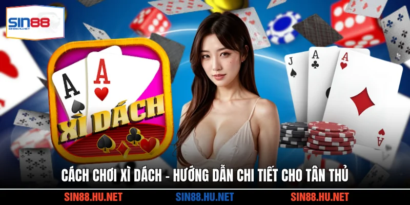 Cách Chơi Xì Dách - Hướng Dẫn Chi Tiết Cho Tân Thủ