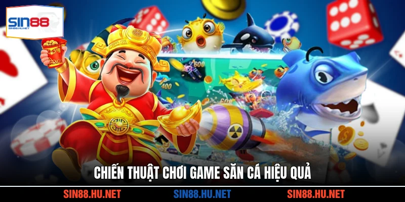 Chiến thuật chơi game săn cá hiệu quả