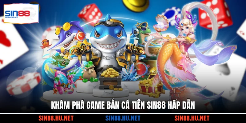 Khám phá game bắn cá Tiên SIN88 hấp dẫn