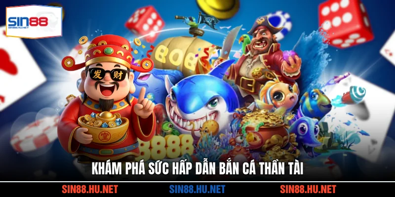 Khám phá sức hấp dẫn bắn cá Thần Tài