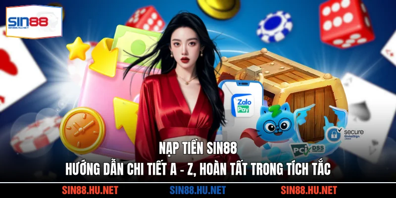 Nạp Tiền SIN88 - Hướng Dẫn Chi Tiết A - Z, Hoàn Tất Trong Tích Tắc
