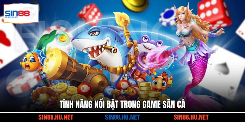 Tính năng nổi bật trong game săn cá