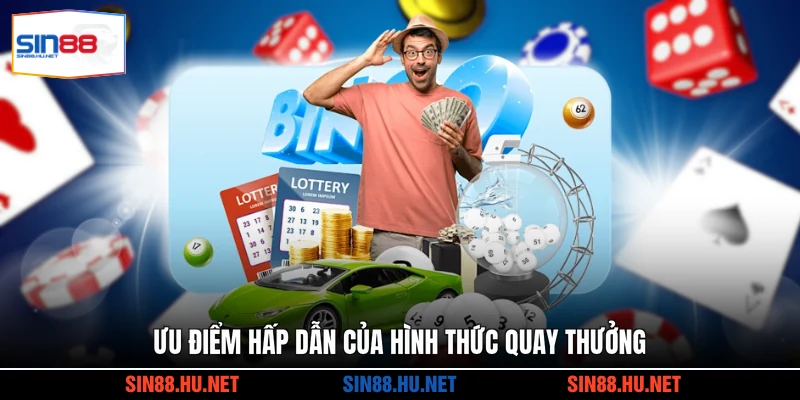 Ưu điểm hấp dẫn của hình thức quay thưởng