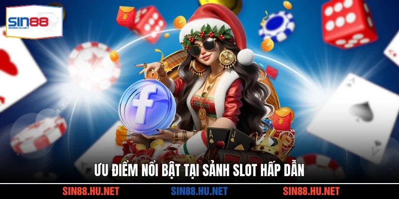 Ưu điểm nổi bật tại sảnh slot hấp dẫn